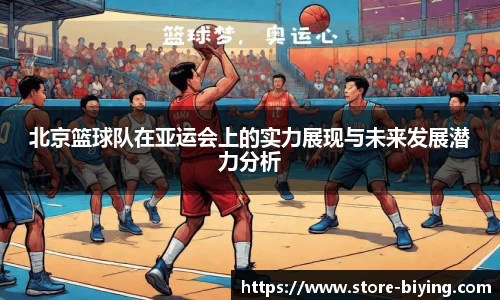 北京篮球队在亚运会上的实力展现与未来发展潜力分析